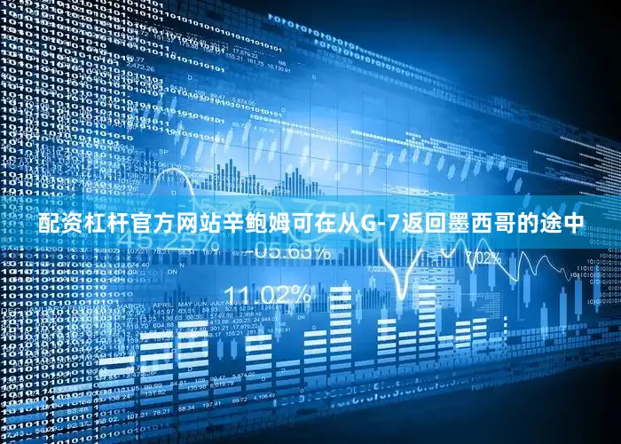 配资杠杆官方网站辛鲍姆可在从G-7返回墨西哥的途中
