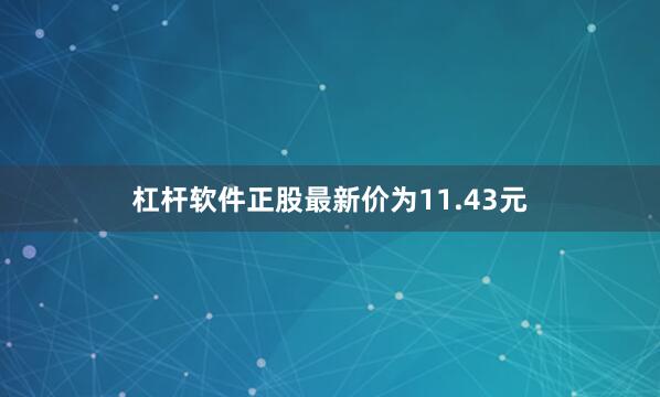 杠杆软件正股最新价为11.43元