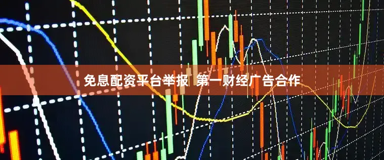 免息配资平台举报  第一财经广告合作