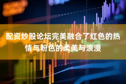 配资炒股论坛完美融合了红色的热情与粉色的柔美与浪漫