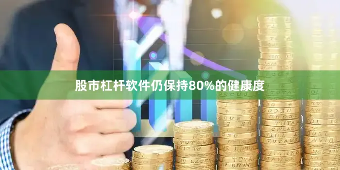 股市杠杆软件仍保持80%的健康度