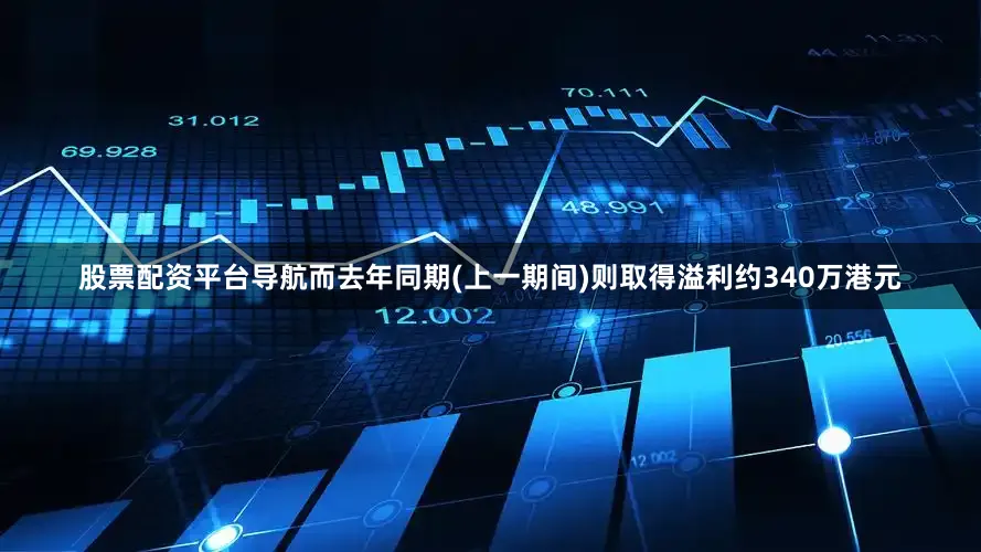 股票配资平台导航而去年同期(上一期间)则取得溢利约340万港元